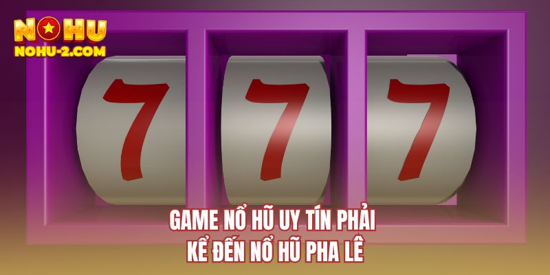 Game nổ hũ uy tín phải kể đến nổ hũ pha lê